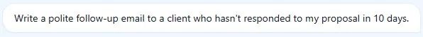 User prompt: Write a polite follow-up email to a client who hasn't responded to my proposal in 10 days